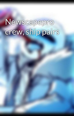 Newscapepro crew, ship pairs