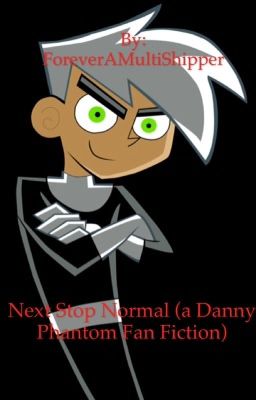 Next Stop Normal (a Danny Phantom Fan Fiction)