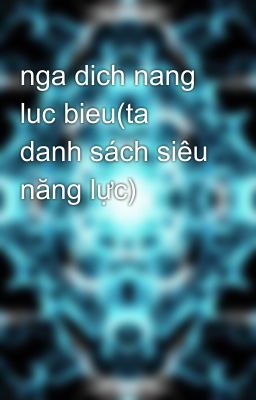 nga dich nang luc bieu(ta danh sách siêu năng lực)