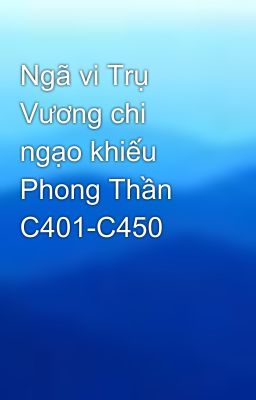 Ngã vi Trụ Vương chi ngạo khiếu Phong Thần C401-C450
