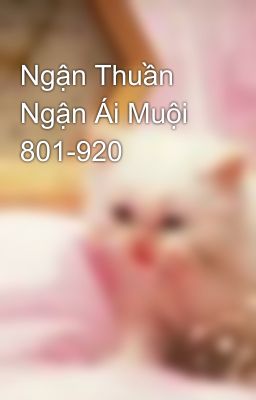 Ngận Thuần Ngận Ái Muội 801-920