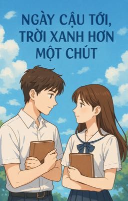 Ngày cậu tới, trời xanh hơn một chút.