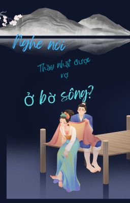 Nghe nói thầy nhặt được vợ ở bờ sông?