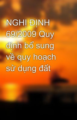 NGHỊ ĐỊNH 69/2009 Quy định bổ sung về quy hoạch sử dụng đất