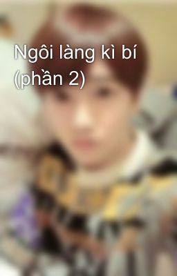 Ngôi làng kì bí (phần 2)