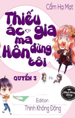 [NGỪNG ĐĂNG] Thiếu gia ác ma đừng hôn tôi - Edit: THÍNH KHÔNG ĐỘNG