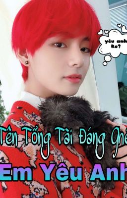 (Ngừng)_Tên Tổng Tài Đáng Ghét, Em Yêu Anh _(Kim TaeHyung)
