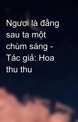 Ngươi là đằng sau ta một chùm sáng - Tác giả: Hoa thu thu