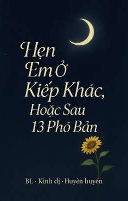 [Nguyệt Nam]  Hẹn em ở kiếp sau hoặc sau 13 phó bản