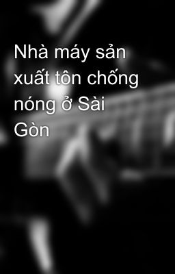 Nhà máy sản xuất tôn chống nóng ở Sài Gòn