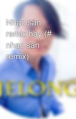 Nhạc sàn remix hay (# nhac san remix)