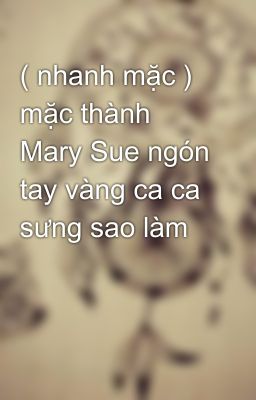 ( nhanh mặc ) mặc thành Mary Sue ngón tay vàng ca ca sưng sao làm