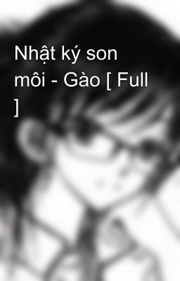 Nhật ký son môi - Gào [ Full ]