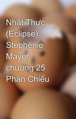 Nhật Thực (Eclipse)  Stephenie Mayer   chương 25  Phản Chiếu