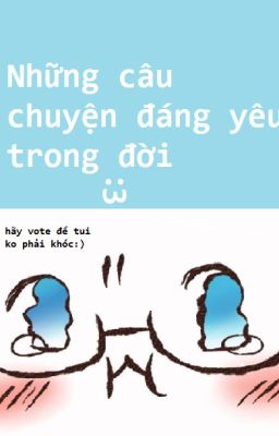 Những câu chuyện đáng yêu ( hoặc vô nghĩa) trong đời. Có thể bạn đã gặp:3