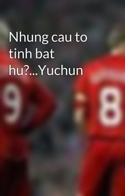 Nhung cau to tinh bat hu?...Yuchun