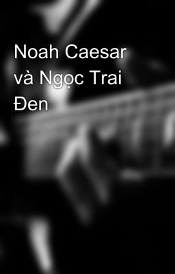 Noah Caesar và Ngọc Trai Đen