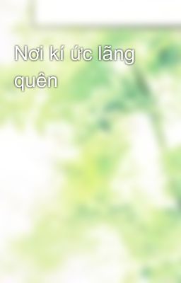Nơi kí ức lãng quên