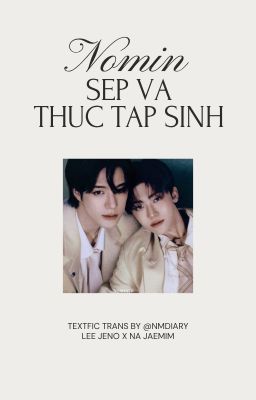 『nomin textfic』trans: sếp và thực tập sinh