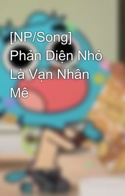 [NP/Song] Phản Diện Nhỏ Là Vạn Nhân Mê