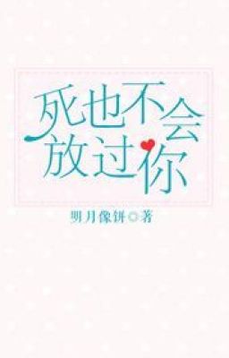 [NT] Chết cũng không bỏ qua ngươi - Minh Nguyệt Tượng Bính.