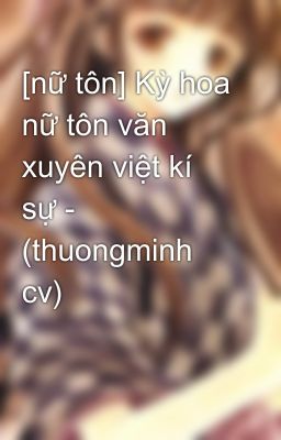 [nữ tôn] Kỳ hoa nữ tôn văn xuyên việt kí sự - (thuongminh cv)