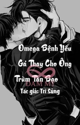 Omega Bệnh Yếu Gả Thay Cho Ông Trùm Tàn Bạ