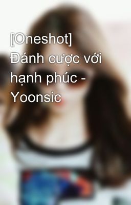 [Oneshot] Đánh cược với hạnh phúc - Yoonsic