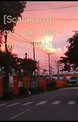 [Oneshot-Scarakazu] một đặc biệt - mọi vô nghĩa