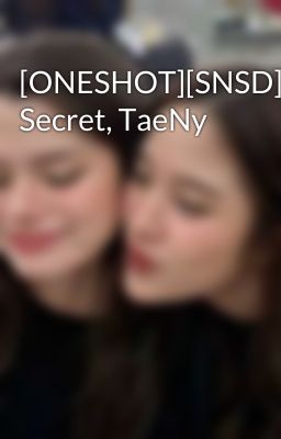 [ONESHOT][SNSD] Secret, TaeNy