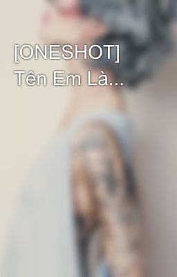 [ONESHOT] Tên Em Là...