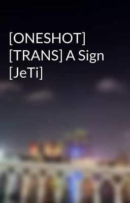 [ONESHOT] [TRANS] A Sign [JeTi]