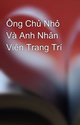 Ông Chủ Nhỏ Và Anh Nhân Viên Trang Trí