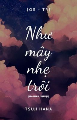 [OS - TR] Như mây nhẹ trôi.