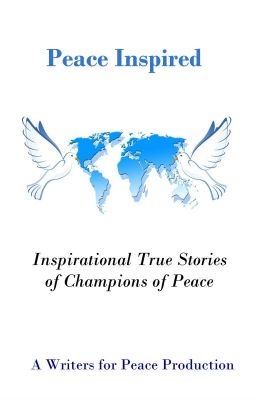 Peace Inspired - Inspirational True Stories of Champions of Peace