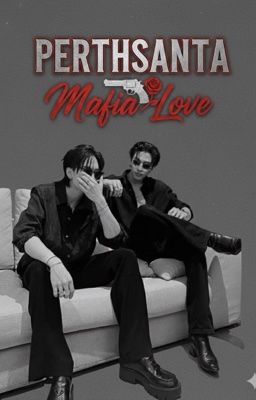 [PerthSanta ]Mafia Love-Chạm vào em là chết chóc.