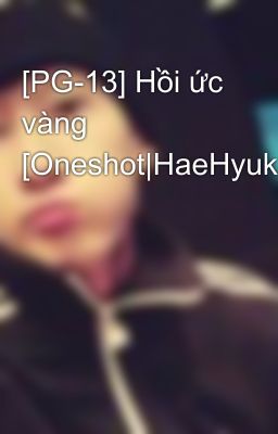 [PG-13] Hồi ức vàng [Oneshot|HaeHyuk]