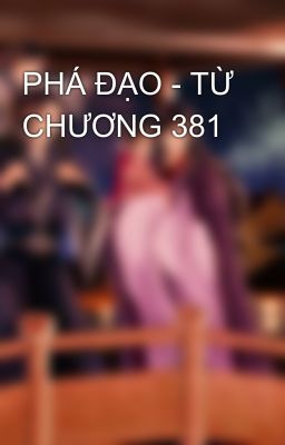 PHÁ ĐẠO - TỪ CHƯƠNG 381