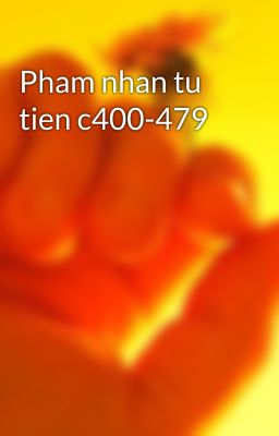 Pham nhan tu tien c400-479