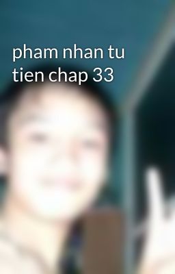 pham nhan tu tien chap 33