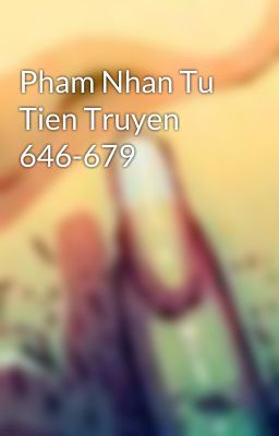 Pham Nhan Tu Tien Truyen 646-679