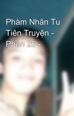 Phàm Nhân Tu Tiên Truyện - Phần 25 -