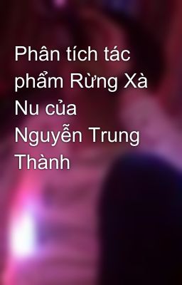 Phân tích tác phẩm Rừng Xà Nu của Nguyễn Trung Thành