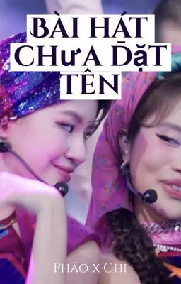 [Pháo Chi] Bài Hát Chưa Đặt Tên