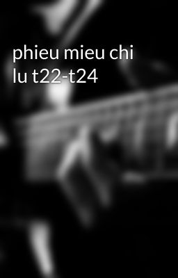 phieu mieu chi lu t22-t24