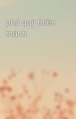 phú quý thiên thành