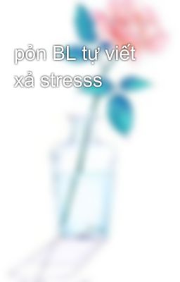 pỏn BL tự viết xả stresss