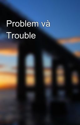 Problem và Trouble