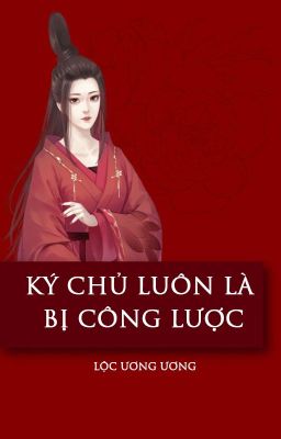 [QT✿BHTT✿Mau Xuyên] 《Ký Chủ Luôn Là Bị Công Lược》- Lộc Ương Ương