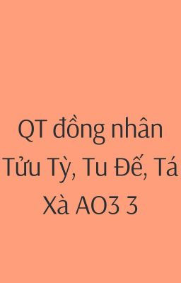 QT đồng nhân Tửu Tỳ, Tu Đế, Tá Xà AO3 3